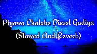 Piyawa Chalabe Diesel Gadiya Slowed And Reverb [upl. by Larner]