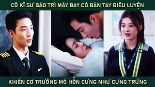 Cô kĩ sư bảo trì máy bay có bàn tay điêu luyện khiến cơ trưởng mỏ hỗn cưng cô như cưng trứng [upl. by Idalina]